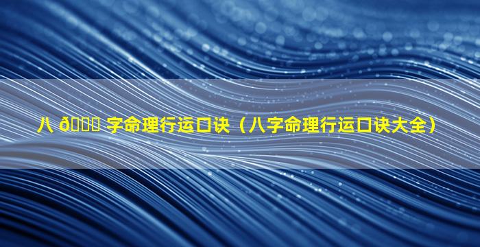 八 🐕 字命理行运口诀（八字命理行运口诀大全）